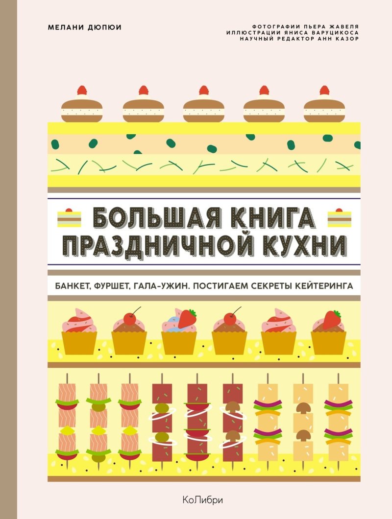 Мелани Дюпюи Большая книга праздничной кухни: Банкет, фуршет, гала-ужин. Постигаем секреты кейтеринга