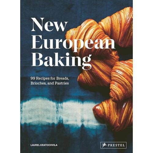 Laurel Kratochvila. New European Baking: 99 Recipes for Breads, Brioches and Pastries