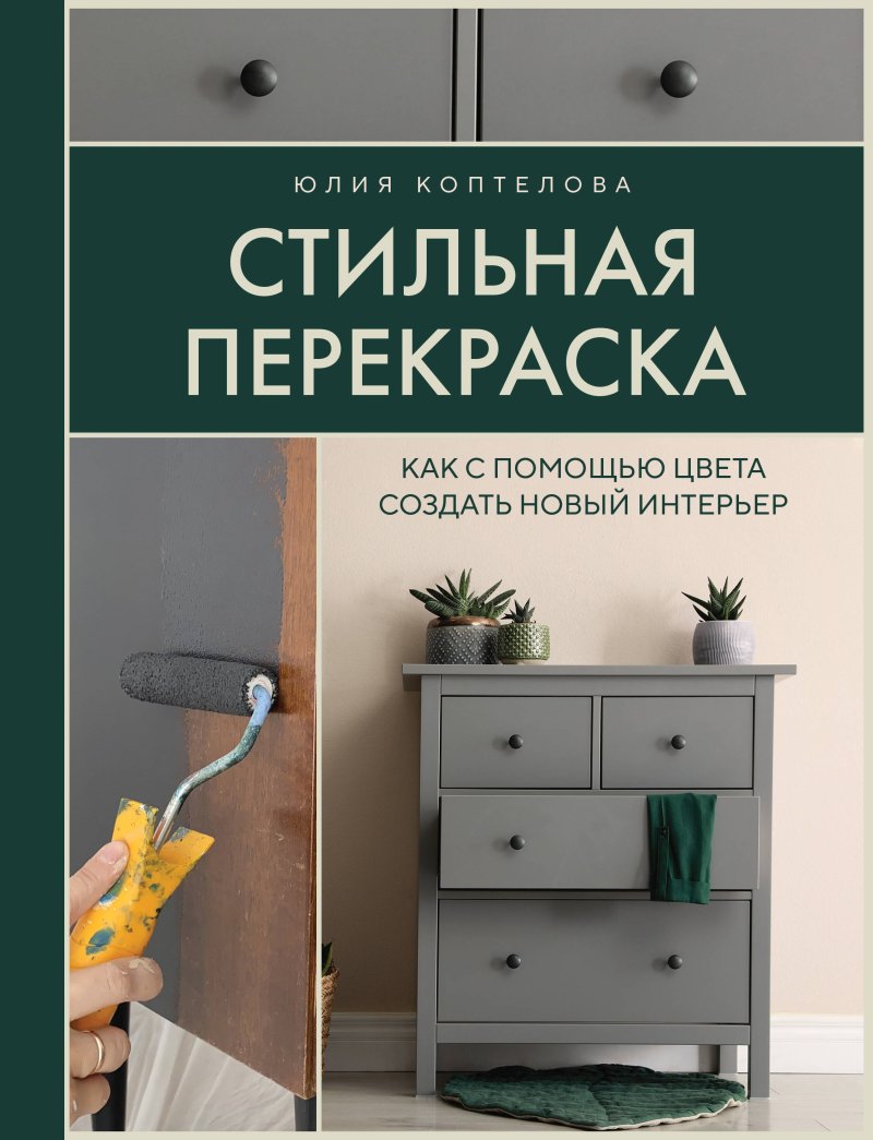 Коптелова Юлия Стильная перекраска. Как с помощью цвета создать новый интерьер