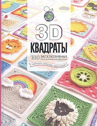 Семаан Селин, Мур Шарна, Мур Кэйти 3D квадраты. 100 эксклюзивных схем для вязания крючком