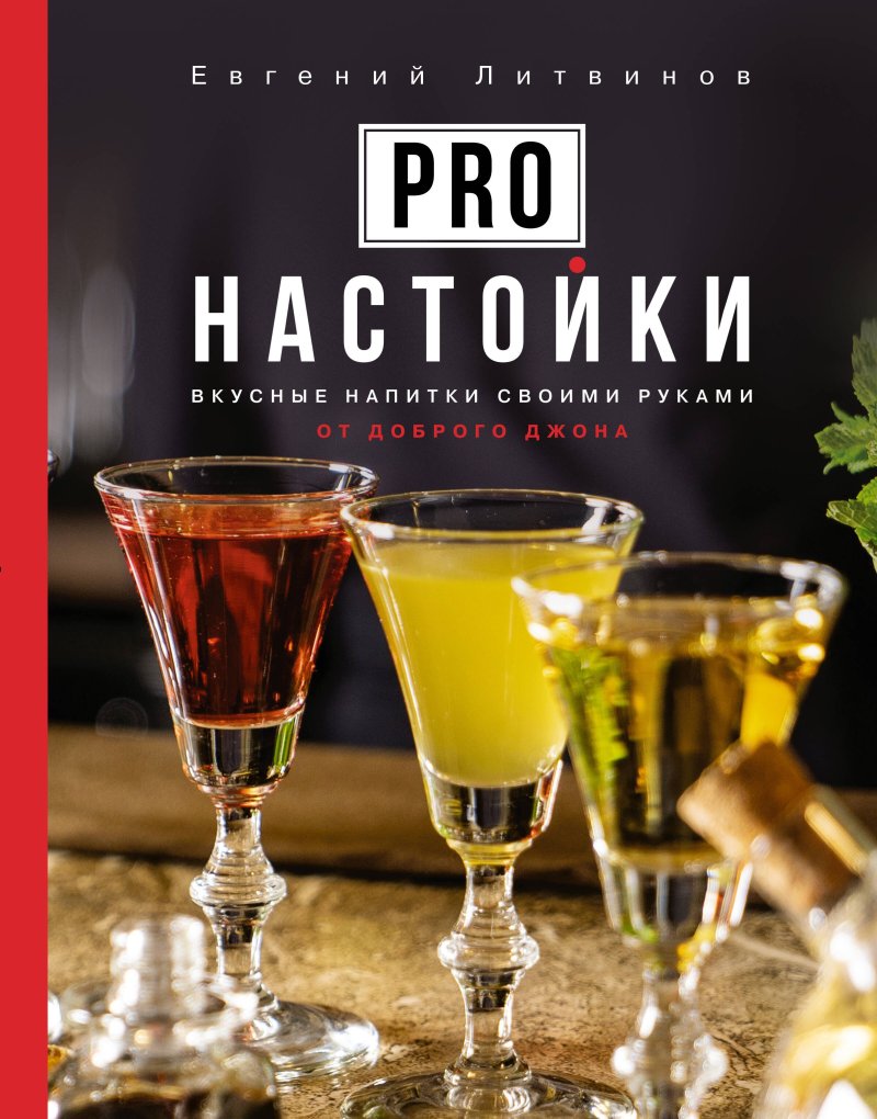 Евгений Витальевич Литвинов Pro настойки. Вкусные напитки своими руками