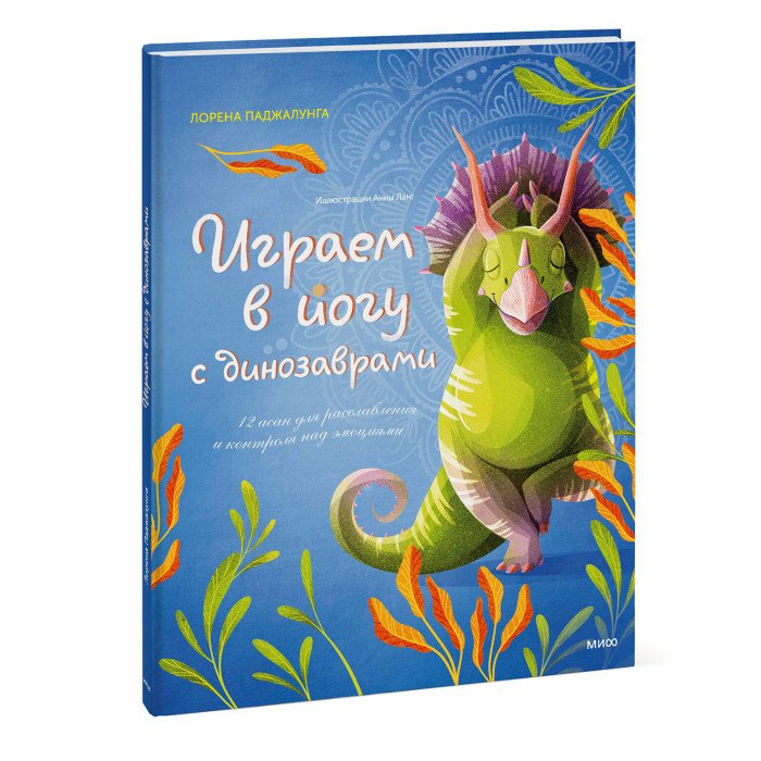 Книги для родителей Издательство Манн, Иванов и Фербер Играем в йогу с динозаврами 12 асан для расслабления и контроля над эмоциями