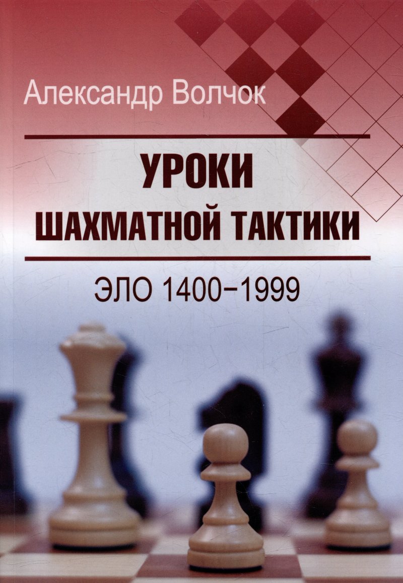 Александр Сергеевич Волчок Уроки шахматной тактики. Эло 1400-1999