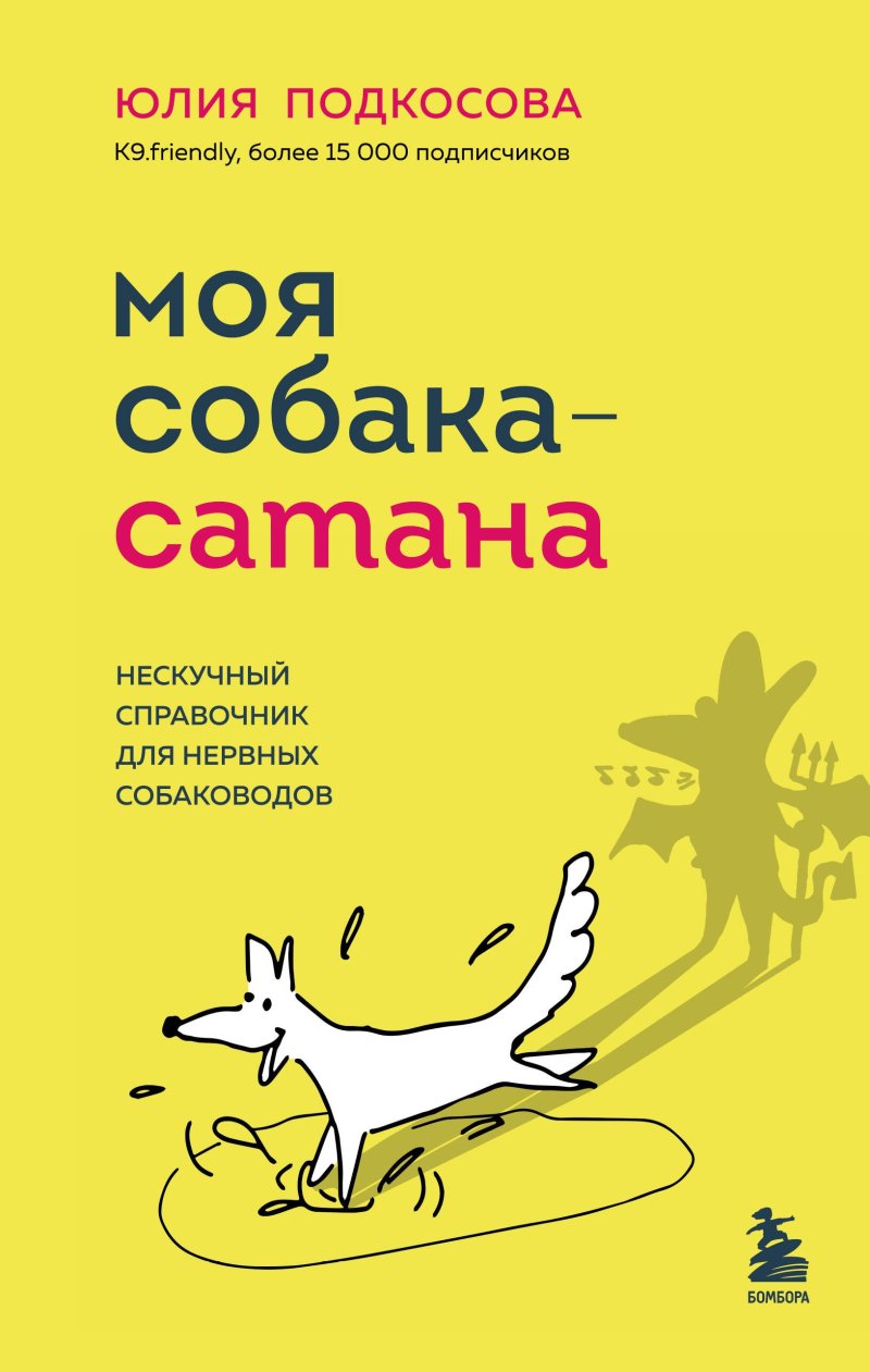 Юлия Константиновна Подкосова Моя собака - сатана. Нескучный справочник для нервных собаководов