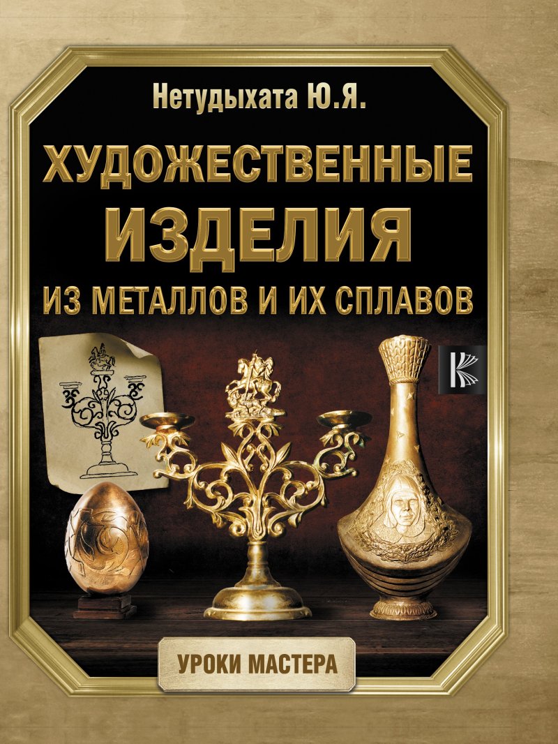 Юрий Яковлевич Нетудыхата Художественные изделия из металлов и их сплавов